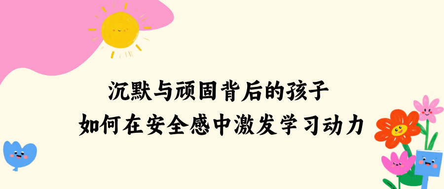 沉默与顽固背后的孩子——如何在安全感中激发学习动力
